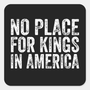 No Place For Kings In America - Anti Monarchy Square Sticker