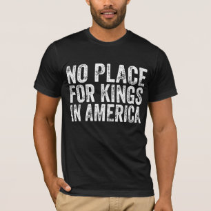 No Place For Kings In America - Anti Monarchy T-Shirt