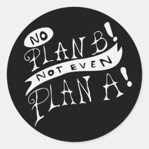 No Plan B Not Even Plan A Classic Round Sticker