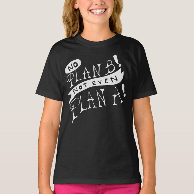 No Plan B Not Even Plan A T-Shirt (Front)