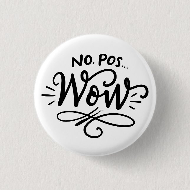 No, Pos...Wow, hand lettered design 1 Inch Round Button (Front)