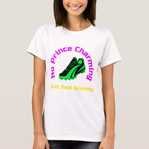 No Prince Charming Just Goal Scoring T-shirt
