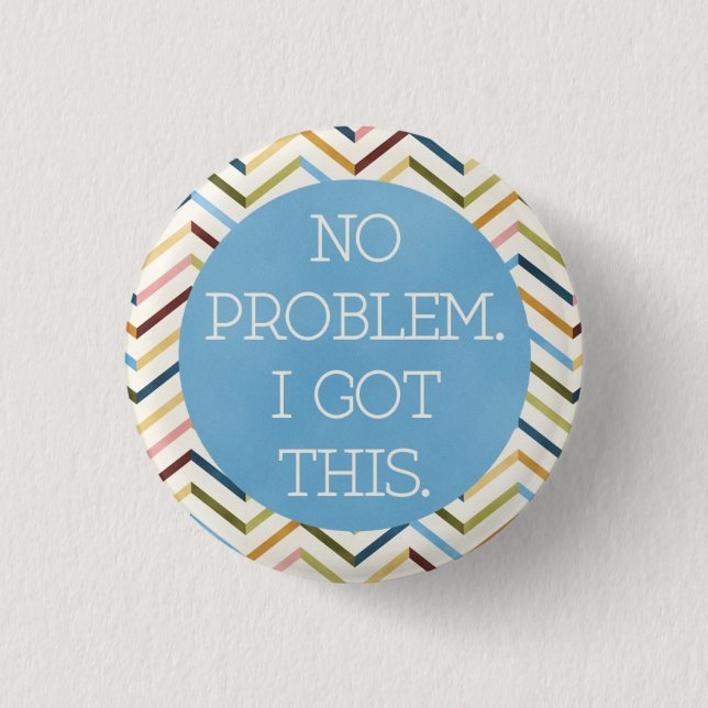 No problem. I Got This. Round Button. 1 Inch Round Button (Front)