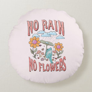 "No Rain, No Flowers"   Inspirational Floral Round Pillow