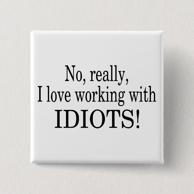 No Really I Love Working With Idiots 2 Inch Square Button (Front)