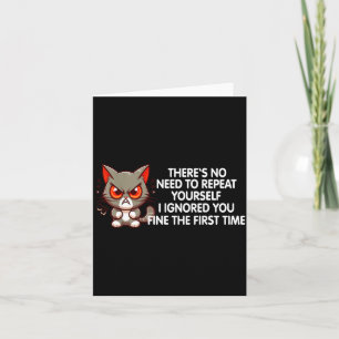 No Repeat Yourself I Ignored You Funny Cat Saying  Card