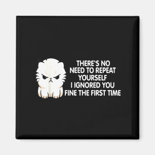 No Repeat Yourself I Ignored You Funny Cat Saying Magnet