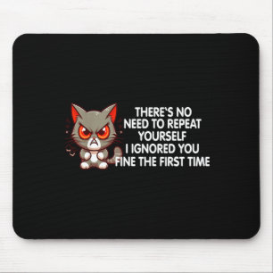 No Repeat Yourself I Ignored You Funny Cat Saying Mouse Pad