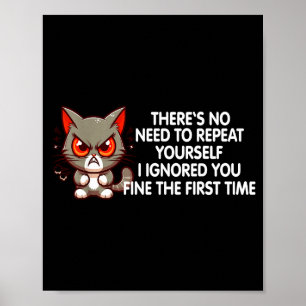 No Repeat Yourself I Ignored You Funny Cat Saying  Poster