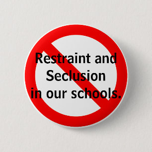 No Restraint and Seclusion in our schools. 2 Inch Round Button