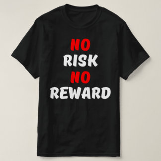 NO RISK NO REWARD T-Shirt