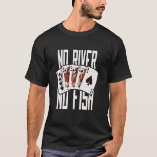 No River No Fish Poker Player Gambling Casino Gam T-Shirt