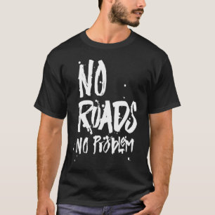No Roads No Problem Off Road Driving Mudding Mud T-Shirt
