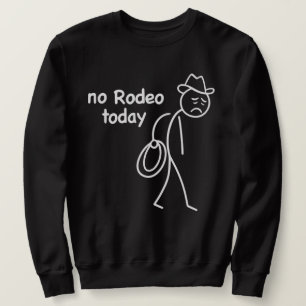 "No Rodeo Today" Funny Sad Cowboy Stickman - Humou Sweatshirt