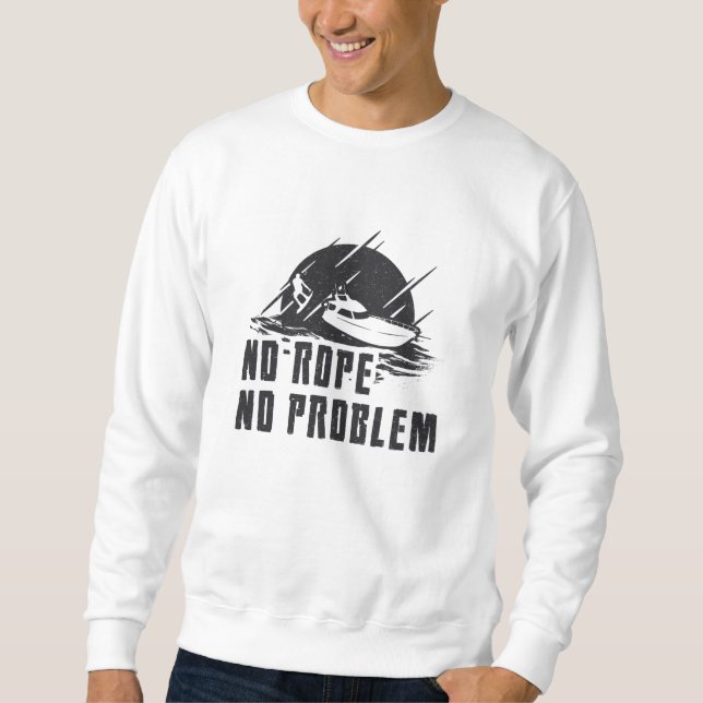 No Rope No Problem Wakeboard Wake Wakeboarding Sweatshirt (Front)