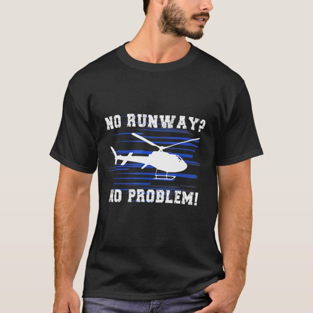 No Runway No Problem Cool Helicopter Pilot T-Shirt (Front)