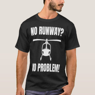 No Runway No Problem for a Helicopter Pilot T-Shirt