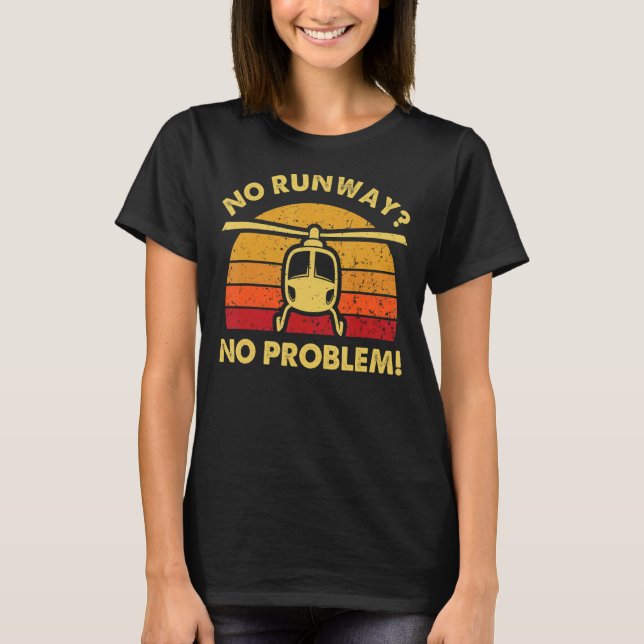 No Runway No Problem   Helicopter Pilots T-Shirt (Front)