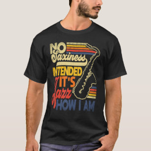 No Saxiness Intended Jazz How I Am Saxophone Saxop T-Shirt