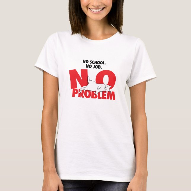 No school. No job. No problem. T-Shirt (Front)