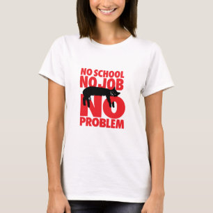 No school. No job. No problem. T-Shirt