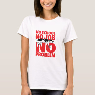No school. No job. No problem. T-Shirt