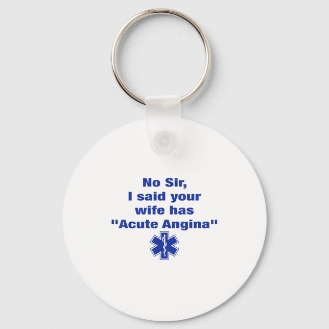 No Sir I Said Your Wife Has Acute Angina Funny Med Keychain (Front)