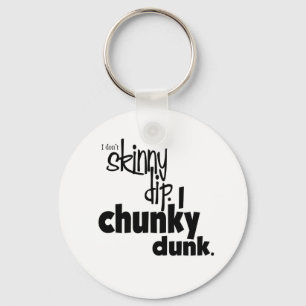no Skinny dip-chunky dunk Keychain