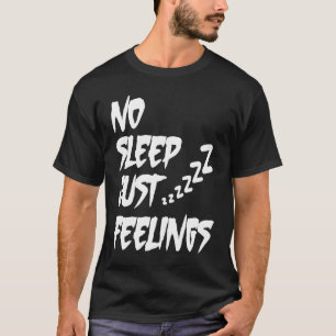 No Sleep Just Feelings Tired Sleepless Insomnia T-Shirt