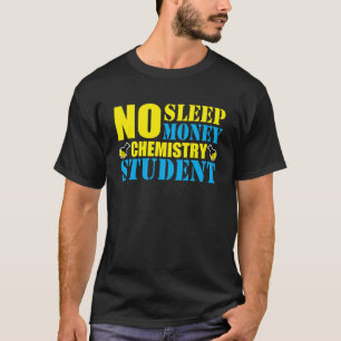 No Sleep No Money Chemistry Student T-Shirt