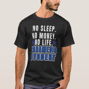 No Sleep No Money No Life Paramedic Student Sleepi T-Shirt