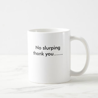 No slurping thank you... coffee mug