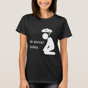 No Soccer Today Football Player Players Coach Love T-Shirt