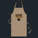 No Soup For You Apron! Long Apron<br><div class="desc">No Soup For You Apron! 

  Click this image for more products with this design</div>