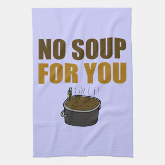 No Soup For You Kitchen Towel