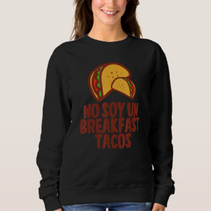 No Soy Un Breakfast Tacos I Am Not A Breakfast Tac Sweatshirt