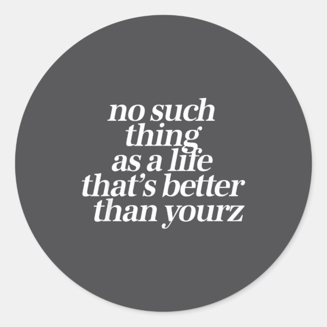 No Such Thing As A Life Better Than Yourz Funny Qu Classic Round Sticker (Front)