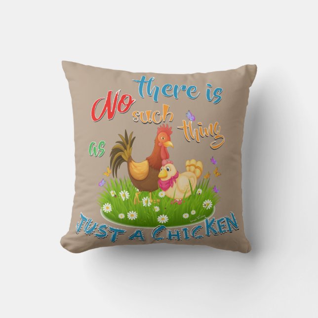 NO Such thing as JUST A CHICKEN Throw Pillow (Front)