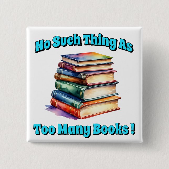 No Such Thing as Too Many Books! 2 Inch Square Button (Front)