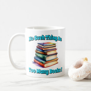 No Such Thing as Too Many Books! Coffee Mug