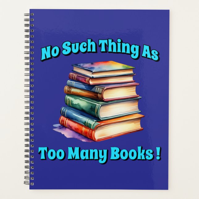 No Such Thing as Too Many Books! Planner (Front)