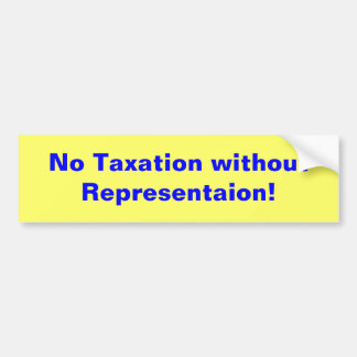 No Taxation without Representaion! Bumper Sticker
