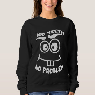 No Teeth No Problem Funny Dental Fix Wisdom Tooth  Sweatshirt