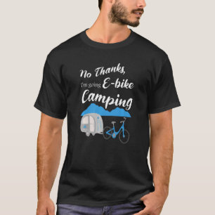 No Thanks I'm Going E Bike Camping Riders Graphic T-Shirt