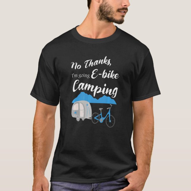 No Thanks I'm Going E Bike Camping  Riders Graphic T-Shirt (Front)