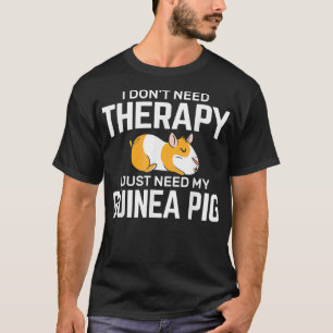 No Therapy Just Need My Guinea Pig Animals Guinea  T-Shirt