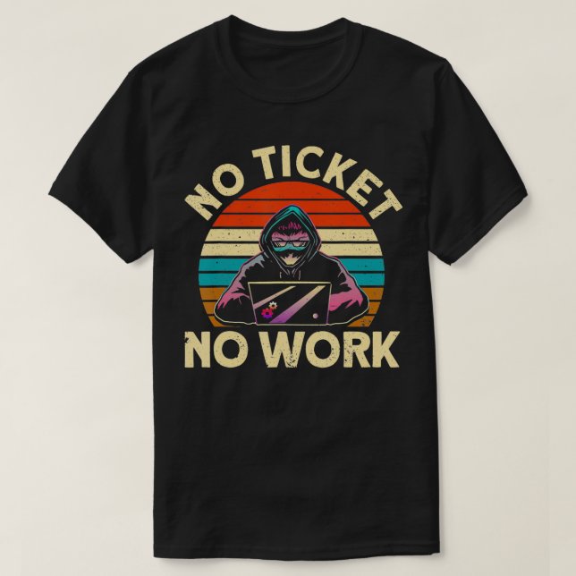 No Ticket No Work IT Tech Support Nerds Geek  T-Shirt (Design Front)