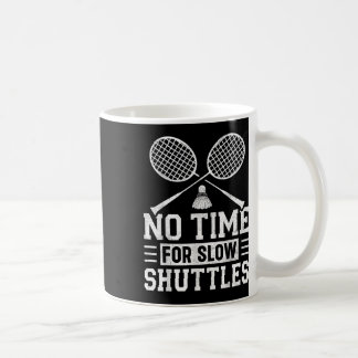 No Time For Slow Shuttles Badminton Player Shuttle Coffee Mug