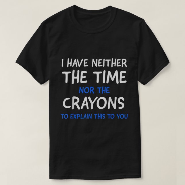 No Time No Crayons Sarcastic Humour Shirt (Design Front)