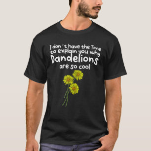 No Time To Explain You Why Dandelions Are So Cool T-Shirt